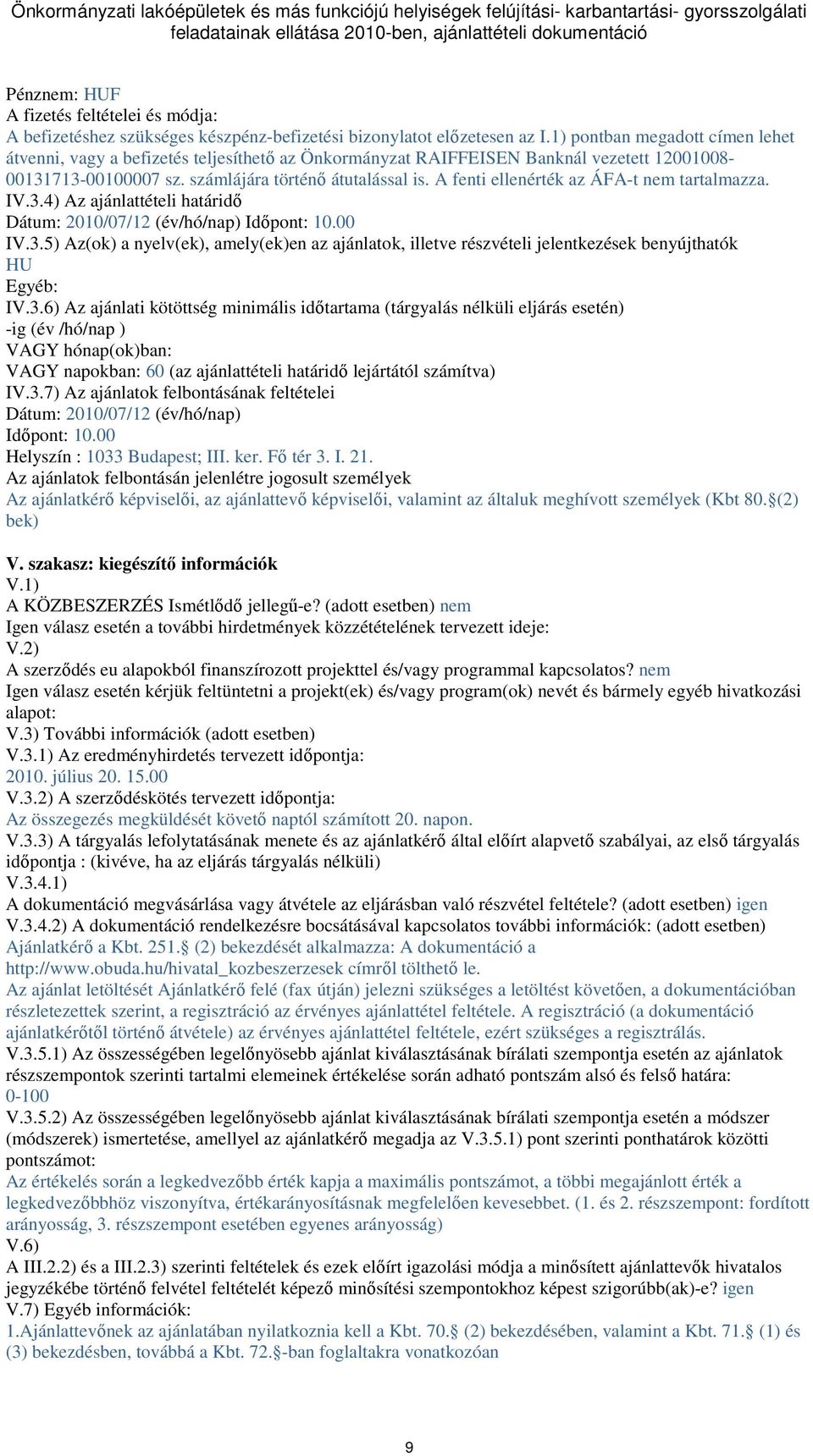 A fenti ellenérték az ÁFA-t nem tartalmazza. IV.3.4) Az ajánlattételi határidı Dátum: 2010/07/12 (év/hó/nap) Idıpont: 10.00 IV.3.5) Az(ok) a nyelv(ek), amely(ek)en az ajánlatok, illetve részvételi jelentkezések benyújthatók HU Egyéb: IV.