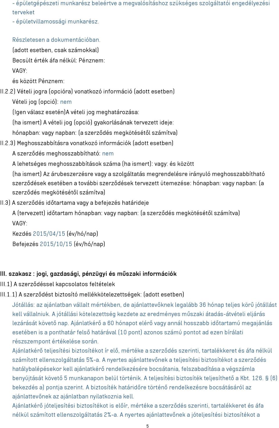 2) Vételi jogra (opcióra) vonatkozó információ (adott esetben) Vételi jog (opció): nem (Igen válasz esetén)a vételi jog meghatározása: (ha ismert) A vételi jog (opció) gyakorlásának tervezett ideje: