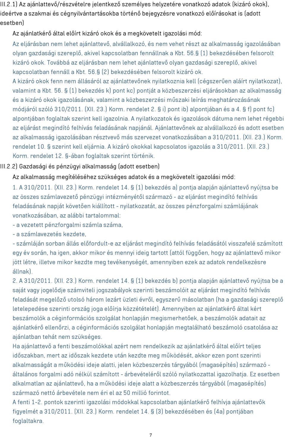 Az ajánlatkérő által előírt kizáró okok és a megkövetelt igazolási mód: Az eljárásban nem lehet ajánlattevő, alvállalkozó, és nem vehet részt az alkalmasság igazolásában olyan gazdasági szereplő,