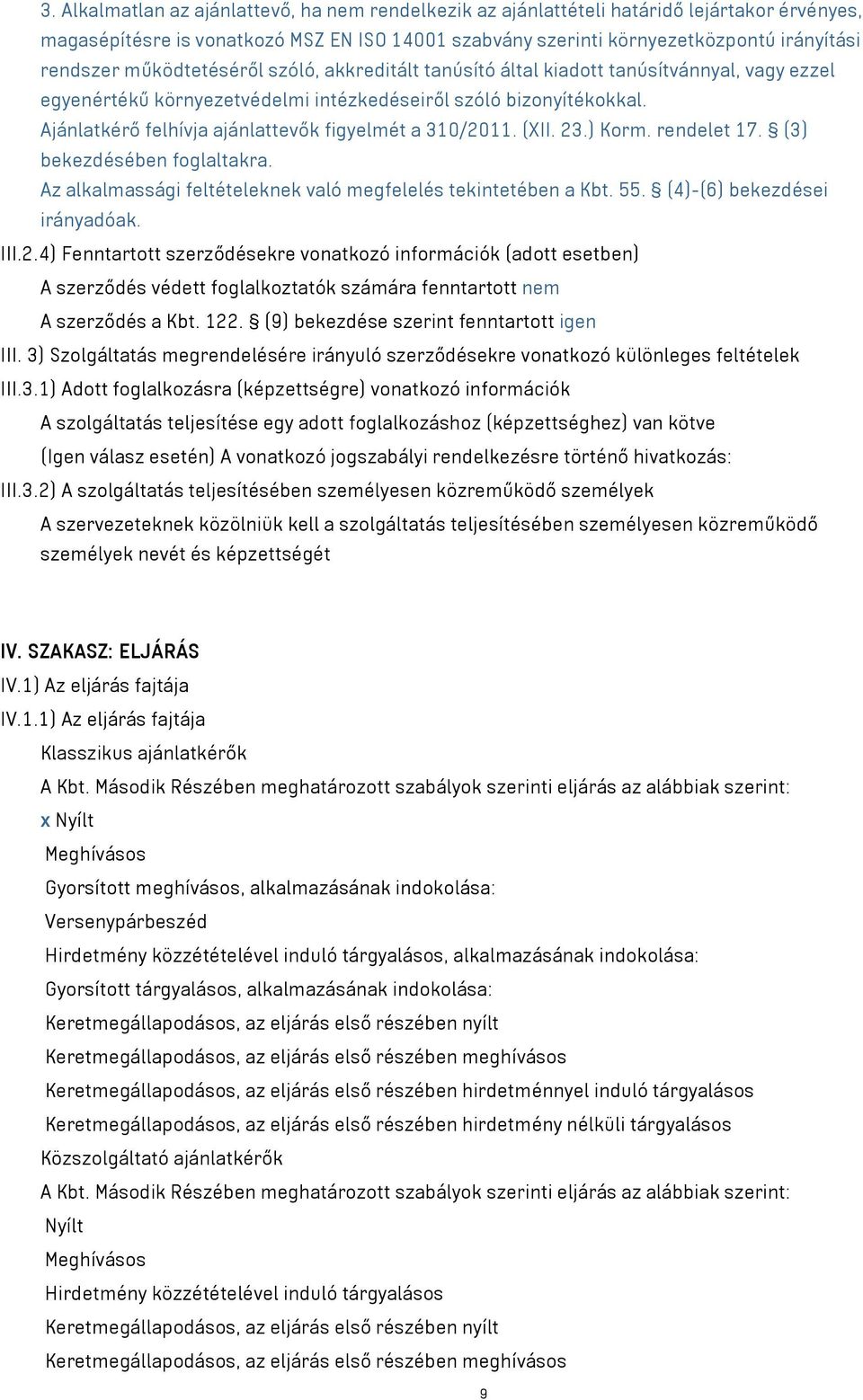 Ajánlatkérő felhívja ajánlattevők figyelmét a 310/2011. (XII. 23.) Korm. rendelet 17. (3) bekezdésében foglaltakra. Az alkalmassági feltételeknek való megfelelés tekintetében a Kbt. 55.