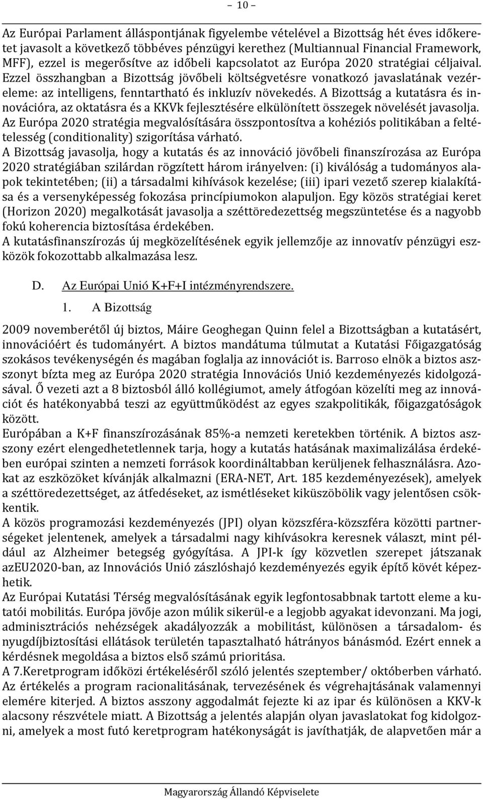 Ezzel összhangban a Bizottság jövőbeli költségvetésre vonatkozó javaslatának vezéreleme: az intelligens, fenntartható és inkluzív növekedés.