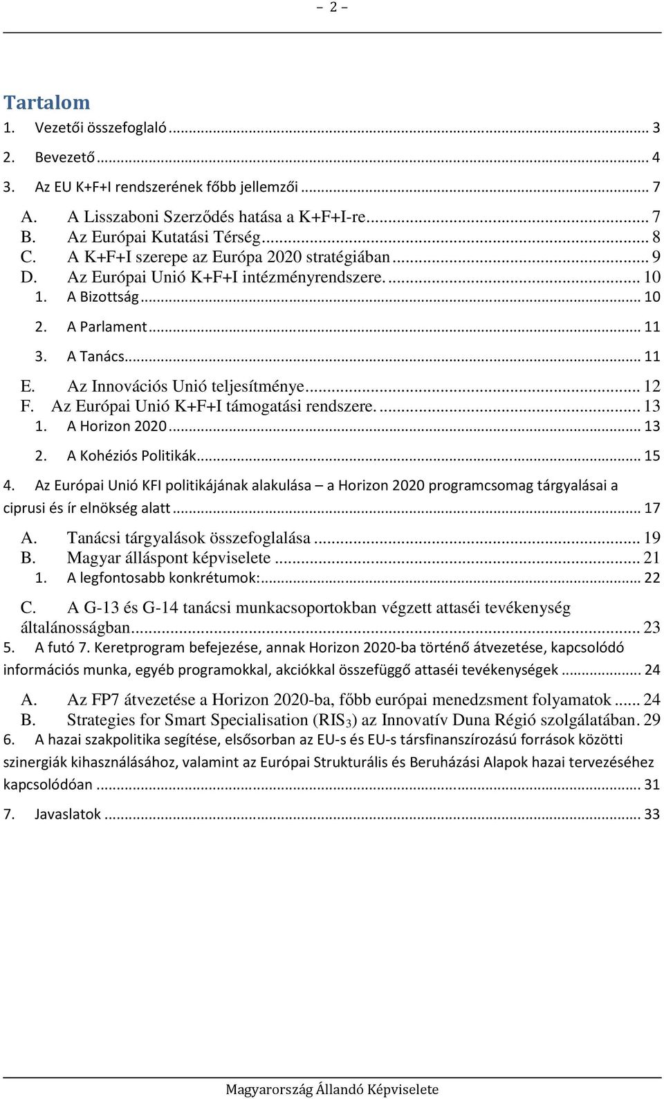 Az Európai Unió K+F+I támogatási rendszere... 13 1. A Horizon 2020...13 2. A Kohéziós Politikák...15 4.