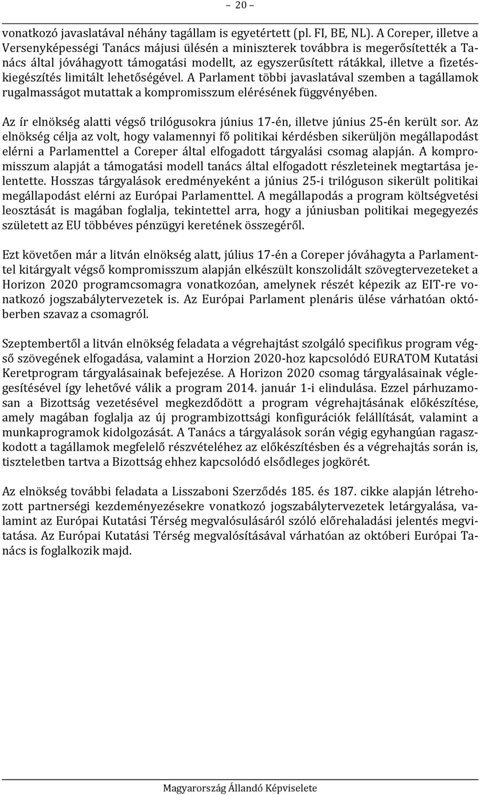 fizetéskiegészítés limitált lehetőségével. A Parlament többi javaslatával szemben a tagállamok rugalmasságot mutattak a kompromisszum elérésének függvényében.