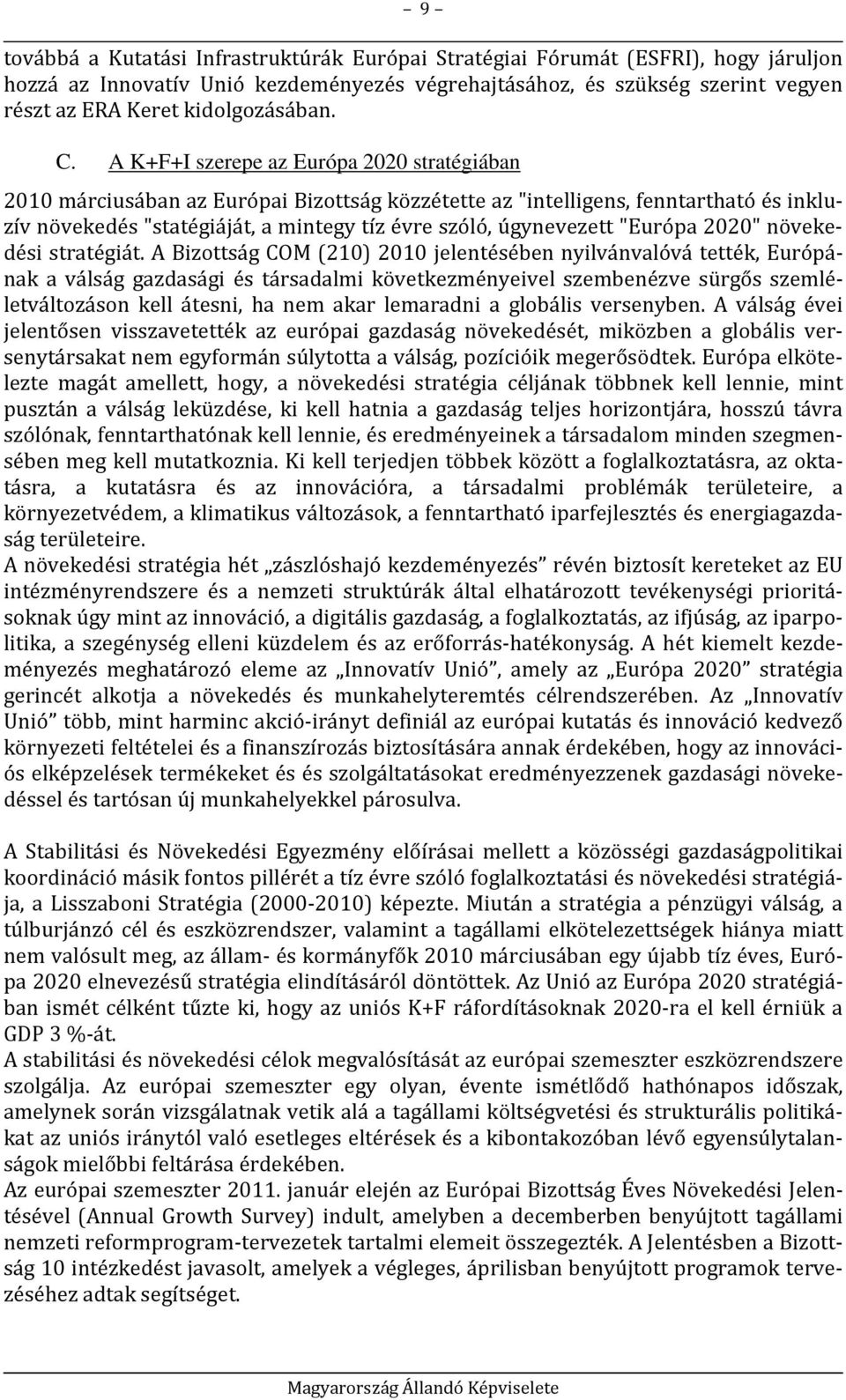 A K+F+I szerepe az Európa 2020 stratégiában 2010 márciusában az Európai Bizottság közzétette az "intelligens, fenntartható és inkluzív növekedés "statégiáját, a mintegy tíz évre szóló, úgynevezett