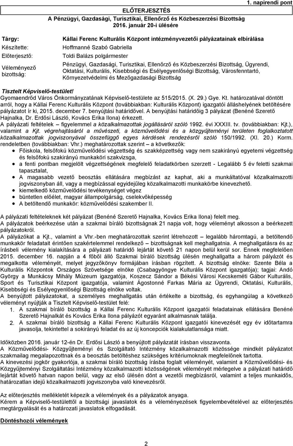 bizottság: Pénzügyi, Gazdasági, Turisztikai, Ellenőrző és Közbeszerzési Bizottság, Ügyrendi, Oktatási, Kulturális, Kisebbségi és Esélyegyenlőségi Bizottság, Városfenntartó, Környezetvédelmi és