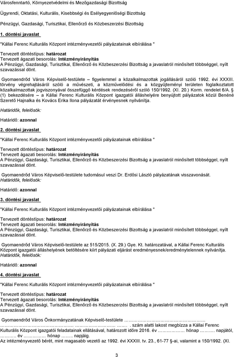 döntési javaslat "Kállai Ferenc Kulturális Központ intézményvezetői pályázatainak elbírálása " Tervezett döntéstípus: határozat Tervezett ágazati besorolás: Intézményirányítás A Pénzügyi, Gazdasági,