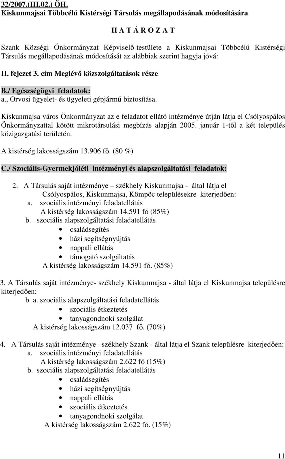 módosítását az alábbiak szerint hagyja jóvá: II. fejezet 3. cím Meglévı közszolgáltatások része B./ Egészségügyi feladatok: a., Orvosi ügyelet- és ügyeleti gépjármő biztosítása.