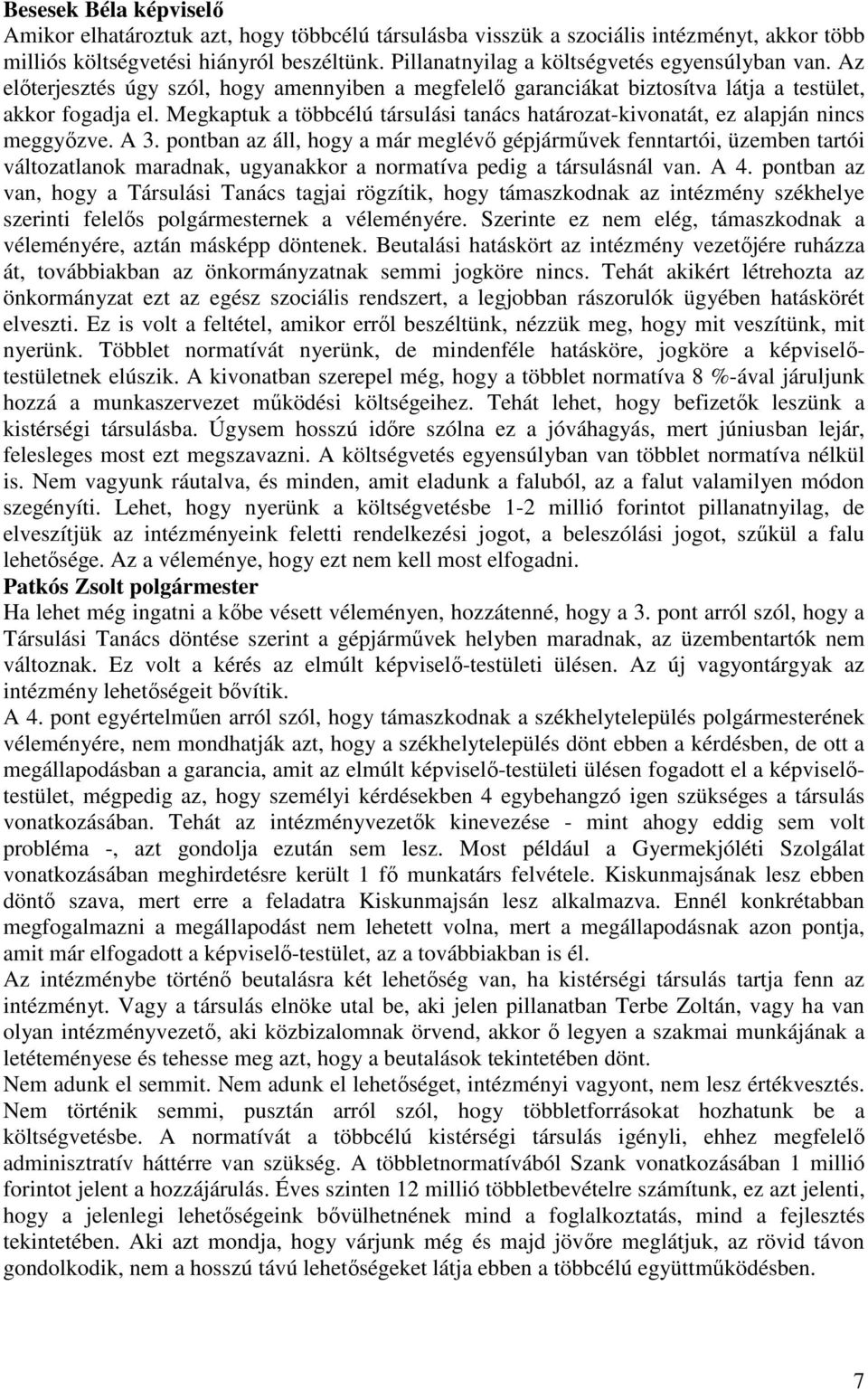 A 3. pontban az áll, hogy a már meglévı gépjármővek fenntartói, üzemben tartói változatlanok maradnak, ugyanakkor a normatíva pedig a társulásnál van. A 4.