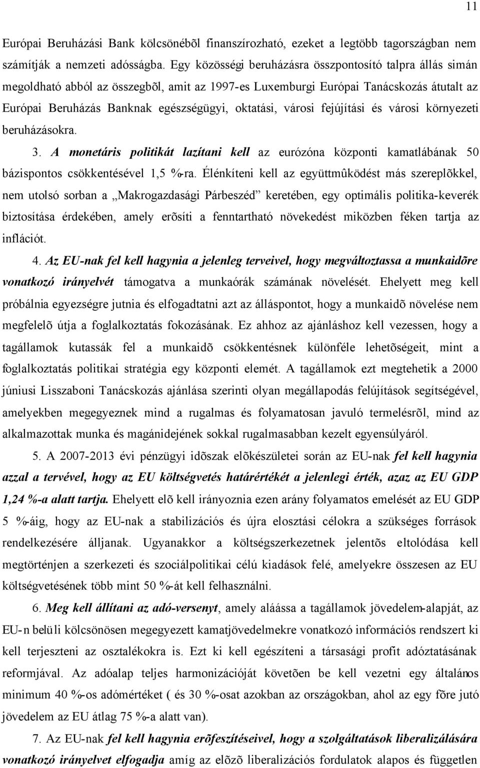 városi fejújítási és városi környezeti beruházásokra. 3. A monetáris politikát lazítani kell az eurózóna központi kamatlábának 50 bázispontos csökkentésével 1,5 %-ra.