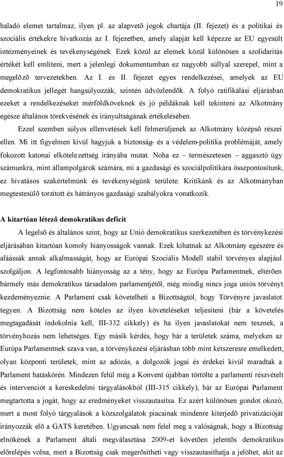 Ezek közül az elemek közül különösen a szolidaritás értékét kell említeni, mert a jelenlegi dokumentumban ez nagyobb súllyal szerepel, mint a megelõzõ tervezetekben. Az I. és II.