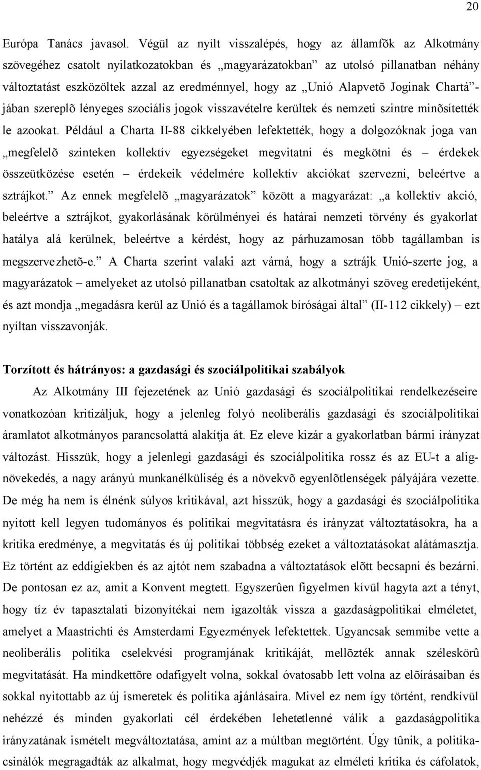 Unió Alapvetõ Joginak Chartá - jában szereplõ lényeges szociális jogok visszavételre kerültek és nemzeti szintre minõsítették le azookat.