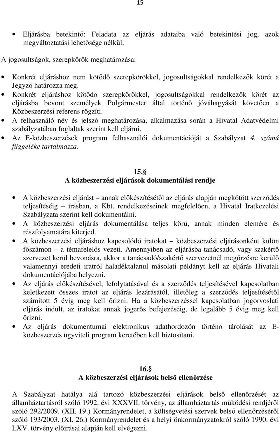 Konkrét eljáráshoz kötődő szerepkörökkel, jogosultságokkal rendelkezők körét az eljárásba bevont személyek Polgármester által történő jóváhagyását követően a Közbeszerzési referens rögzíti.