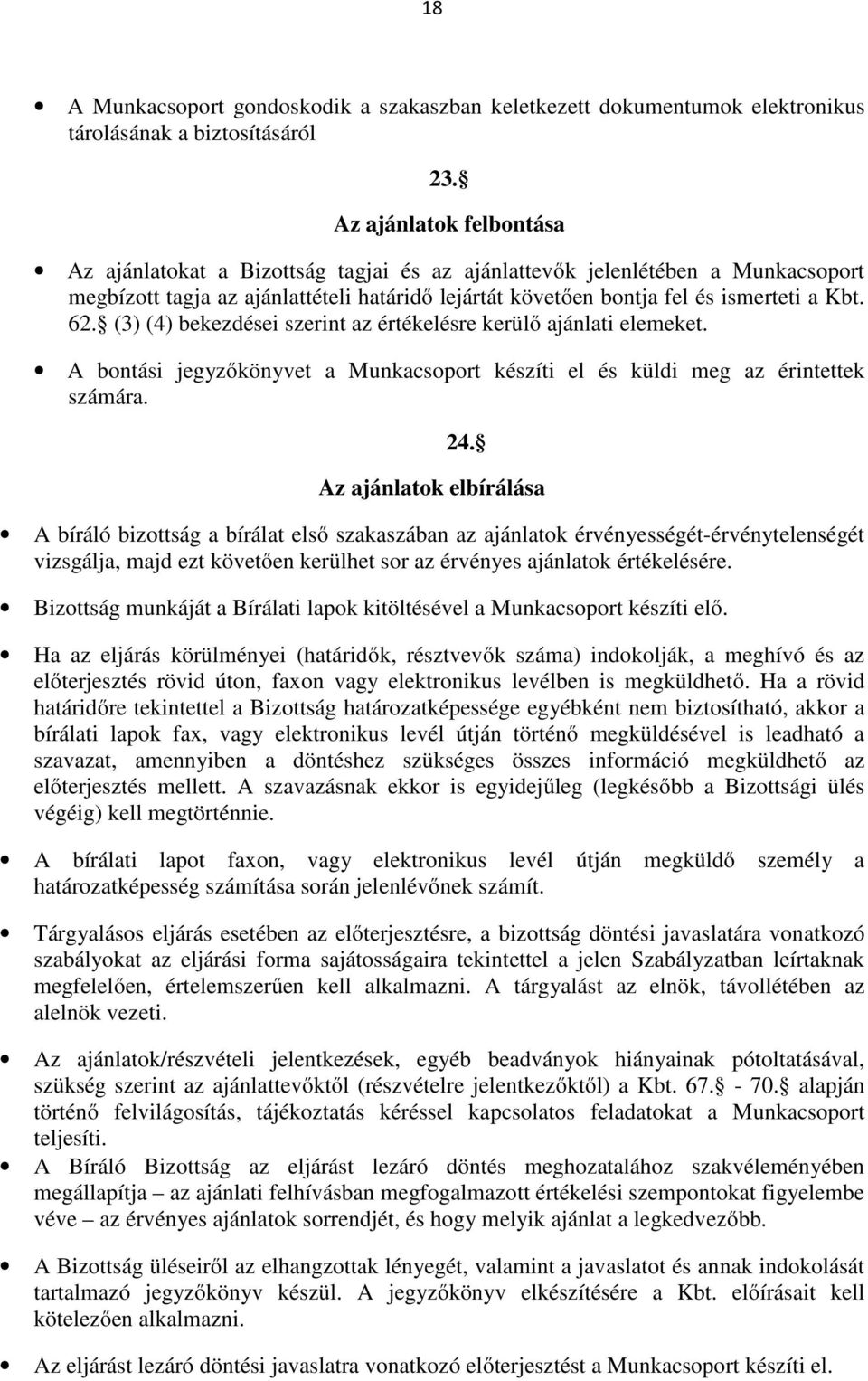 (3) (4) bekezdései szerint az értékelésre kerülő ajánlati elemeket. A bontási jegyzőkönyvet a Munkacsoport készíti el és küldi meg az érintettek számára. 24.