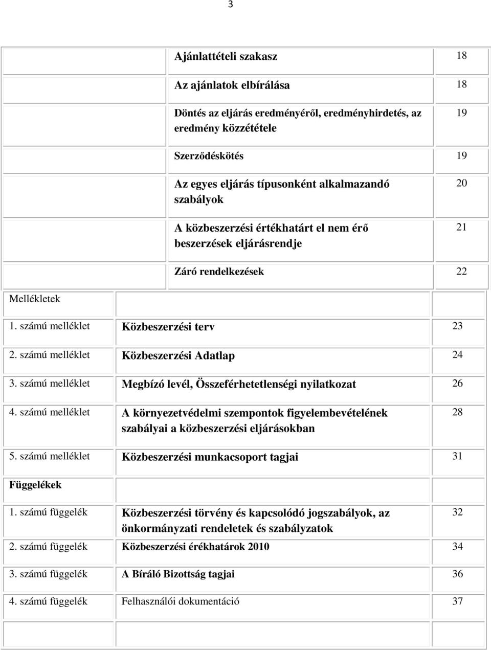 számú melléklet Közbeszerzési Adatlap 24 3. számú melléklet Megbízó levél, Összeférhetetlenségi nyilatkozat 26 4.