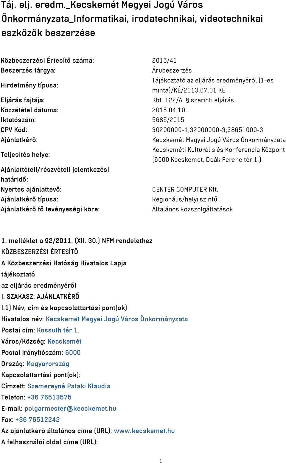 Tájékoztató az eljárás eredményéről (1-es minta)/ké/2013.07.01 KÉ Eljárás fajtája: Kbt. 122/A. szerinti eljárás Közzététel dátuma: 2015.04.10.