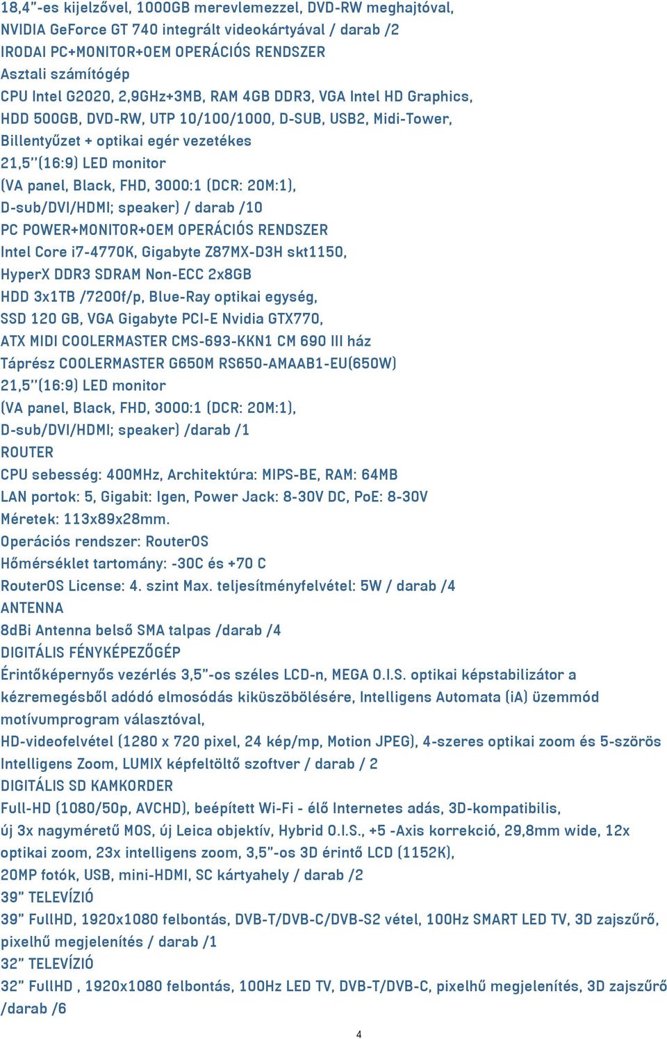 3000:1 (DCR: 20M:1), D-sub/DVI/HDMI; speaker) / darab /10 PC POWER+MONITOR+OEM OPERÁCIÓS RENDSZER Intel Core i7-4770k, Gigabyte Z87MX-D3H skt1150, HyperX DDR3 SDRAM Non-ECC 2x8GB HDD 3x1TB /7200f/p,