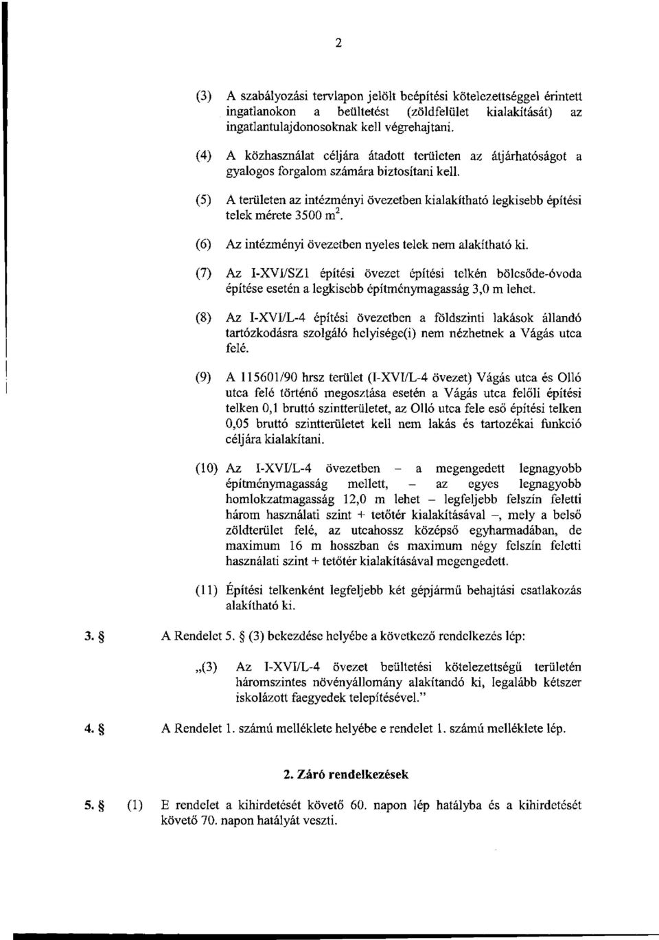 (5) A területen az intézményi övezetben kialakítható legkisebb építési telek mérete 3500 m 2. (6) Az intézményi övezetben nyeles telek nem alakítható ki.