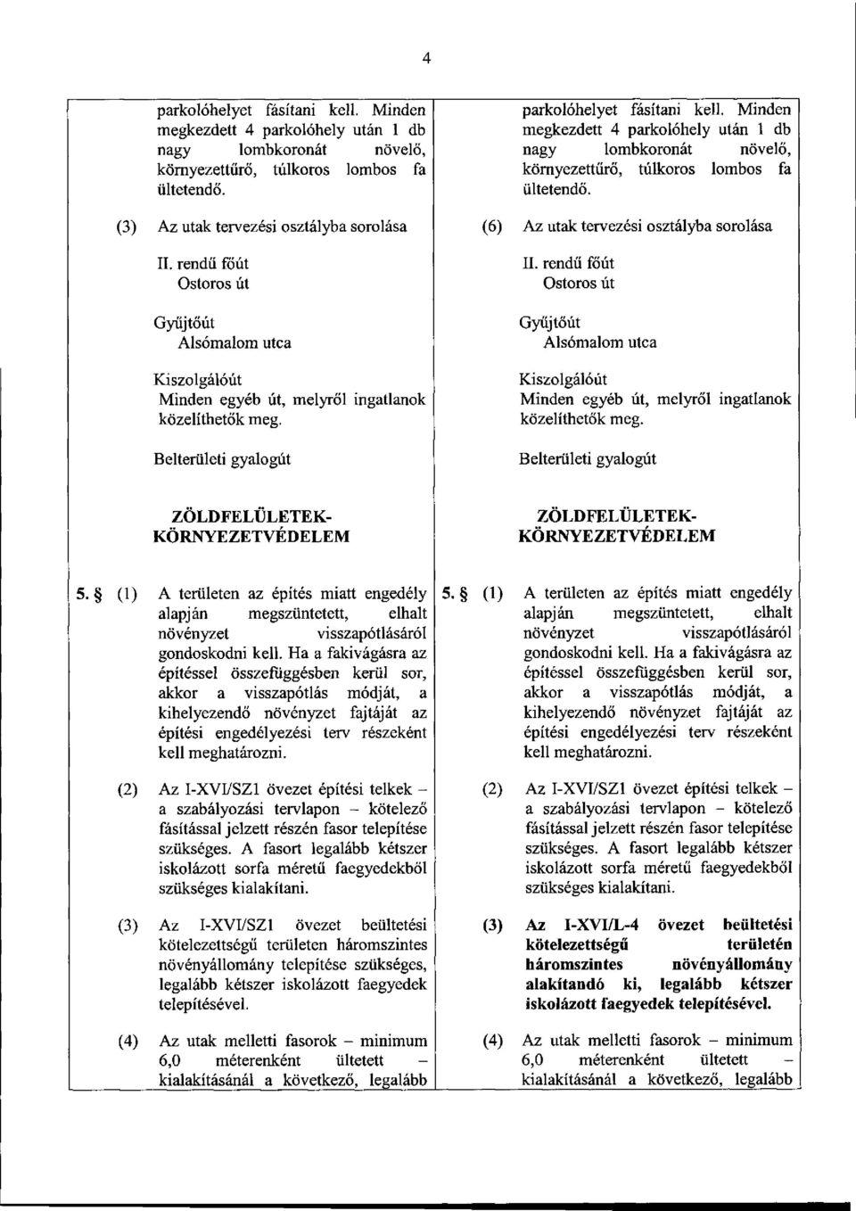 Minden megkezdett 4 parkolóhely után 1 db nagy lombkoronát növelő, környezettűrő, túlkoros lombos fa ültetendő. (6) Az utak tervezési osztályba sorolása II.