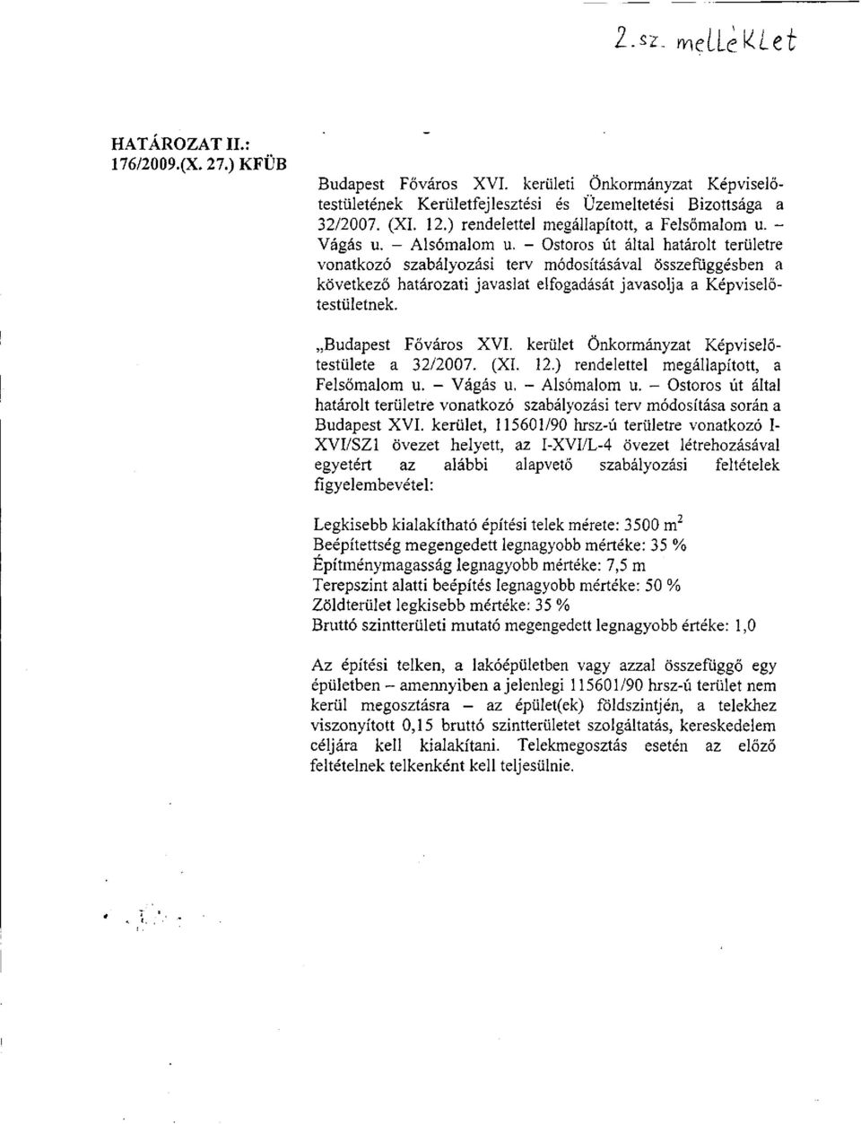 - Ostoros út által határolt területre vonatkozó szabályozási terv módosításával összefüggésben a következő határozati javaslat elfogadását javasolja a Képviselőtestületnek. Budapest Főváros XVI.