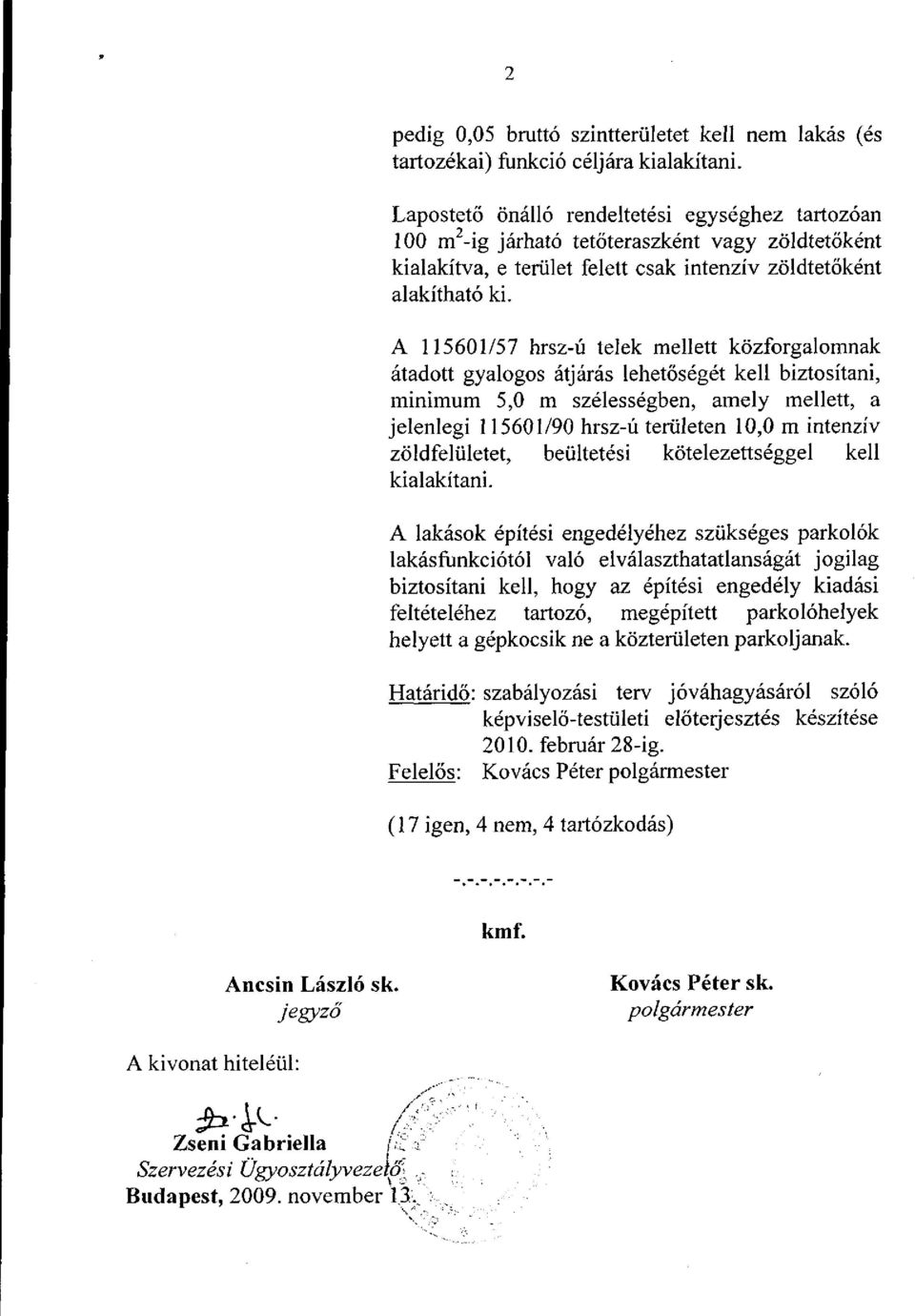 A 115601/57 hrsz-ú telek mellett közforgalomnak átadott gyalogos átjárás lehetőségét kell biztosítani, minimum 5,0 m szélességben, amely mellett, a jelenlegi 115601/90 hrsz-ú területen 10,0 m