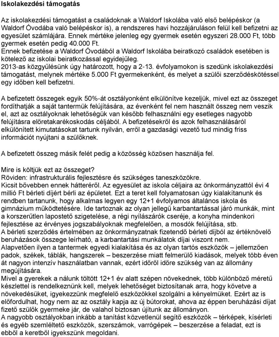 több gyermek esetén pedig 40.000 Ft. Ennek befizetése a Waldorf Óvodából a Waldorf Iskolába beiratkozó családok esetében is kötelező az iskolai beiratkozással egyidejűleg.