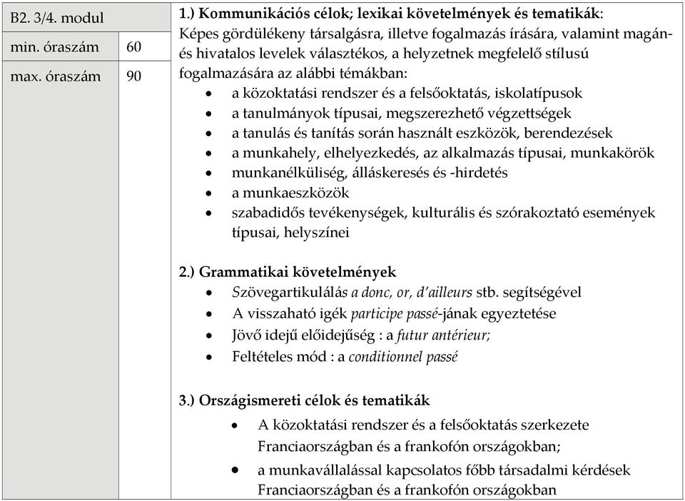 rendszer és a felsőoktatás, iskolatípusok a tanulmányok típusai, megszerezhető végzettségek a tanulás és tanítás során használt eszközök, berendezések a munkahely, elhelyezkedés, az alkalmazás