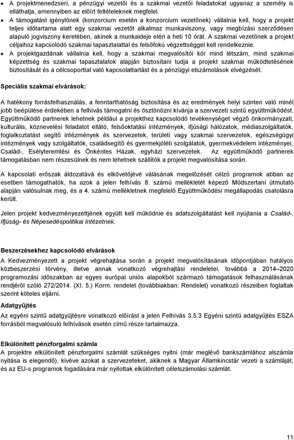 jogviszony keretében, akinek a munkaideje eléri a heti 10 órát. A szakmai vezetőnek a projekt céljaihoz kapcsolódó szakmai tapasztalattal és felsőfokú végzettséggel kell rendelkeznie.