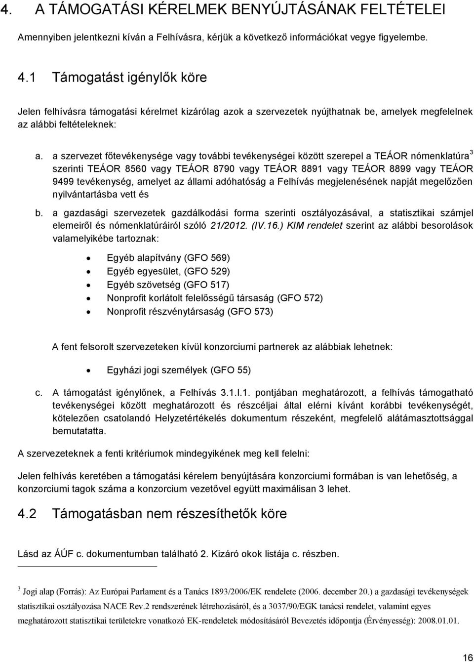 a szervezet főtevékenysége vagy további tevékenységei között szerepel a TEÁOR nómenklatúra 3 szerinti TEÁOR 8560 vagy TEÁOR 8790 vagy TEÁOR 8891 vagy TEÁOR 8899 vagy TEÁOR 9499 tevékenység, amelyet