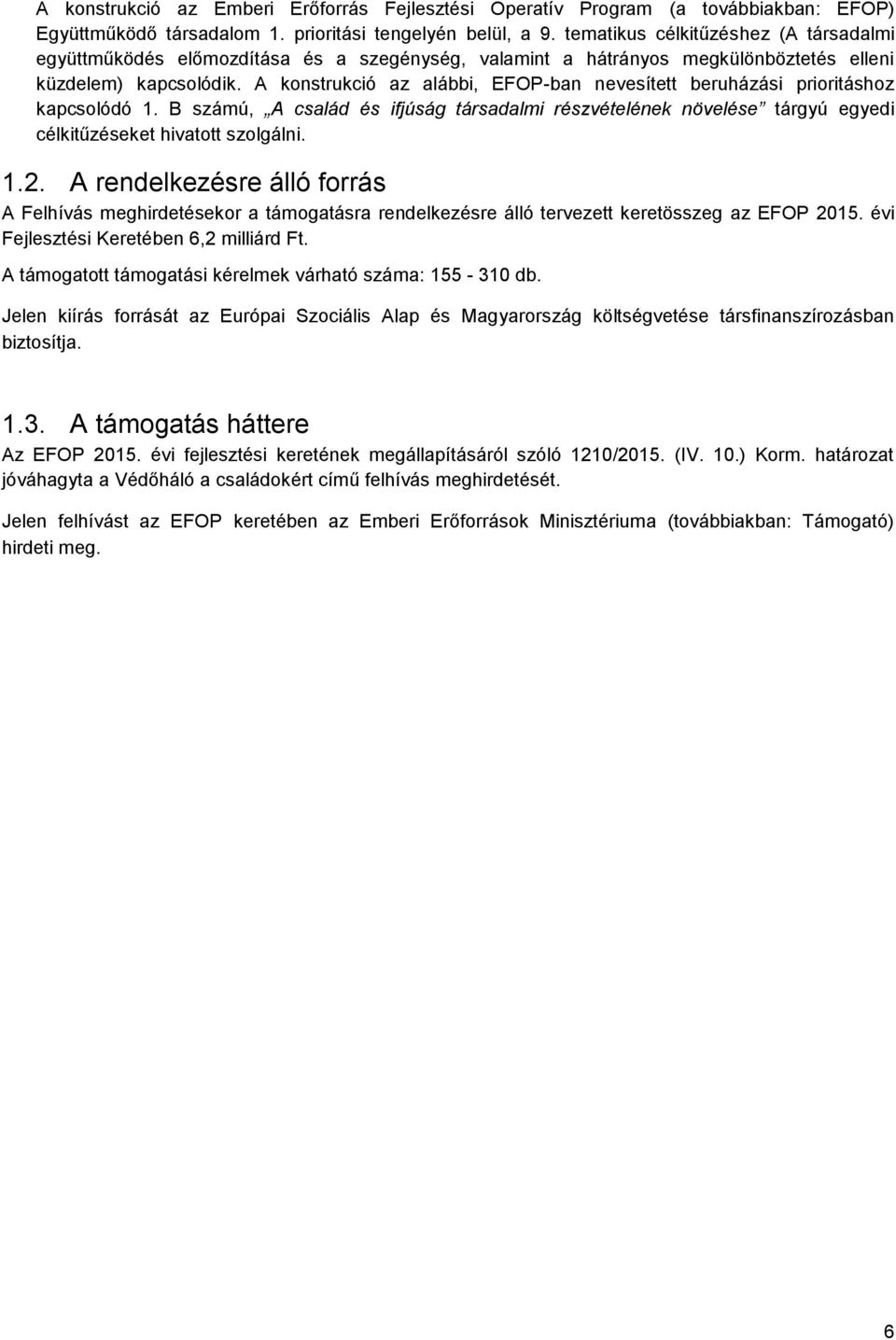 A konstrukció az alábbi, EFOP-ban nevesített beruházási prioritáshoz kapcsolódó 1. B számú, A család és ifjúság társadalmi részvételének növelése tárgyú egyedi célkitűzéseket hivatott szolgálni. 1.2.