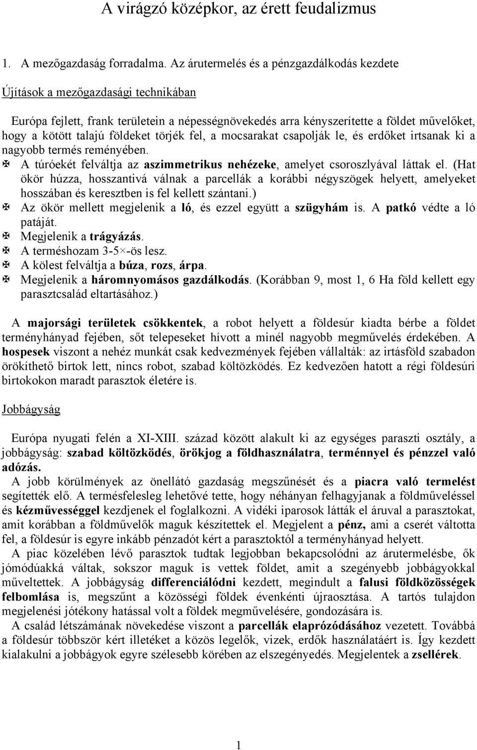 földeket törjék fel, a mocsarakat csapolják le, és erdőket irtsanak ki a nagyobb termés reményében. A túróekét felváltja az aszimmetrikus nehézeke, amelyet csoroszlyával láttak el.