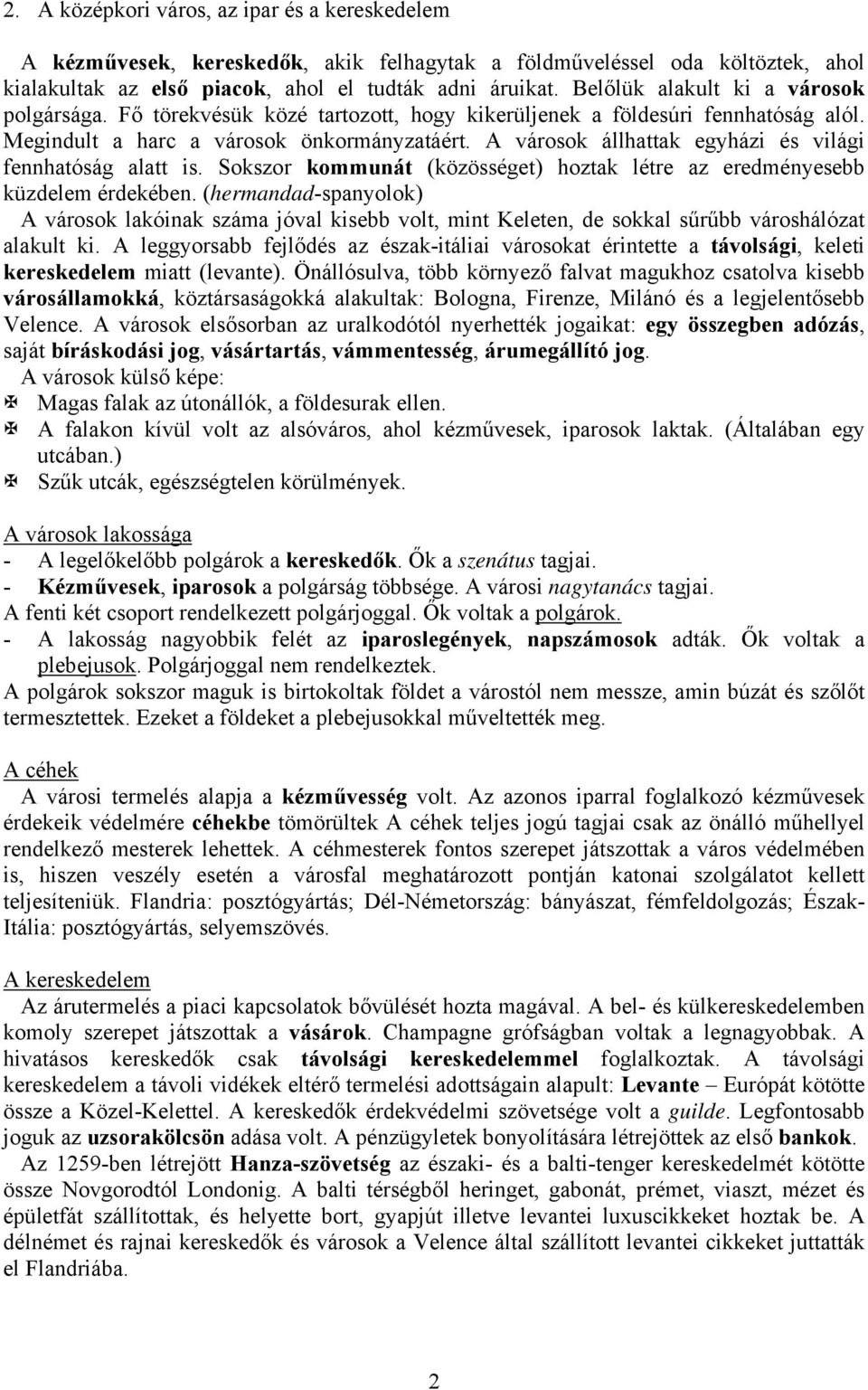 A városok állhattak egyházi és világi fennhatóság alatt is. Sokszor kommunát (közösséget) hoztak létre az eredményesebb küzdelem érdekében.