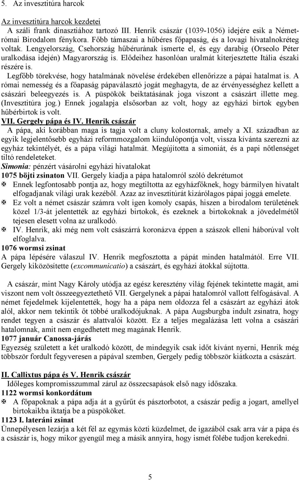 Elődeihez hasonlóan uralmát kiterjesztette Itália északi részére is. Legfőbb törekvése, hogy hatalmának növelése érdekében ellenőrizze a pápai hatalmat is.