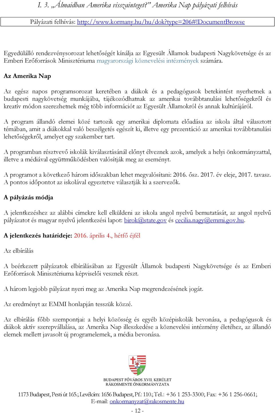 Az Amerika Nap Az egész napos programsorozat keretében a diákok és a pedagógusok betekintést nyerhetnek a budapesti nagykövetség munkájába, tájékozódhatnak az amerikai továbbtanulási lehetőségekről