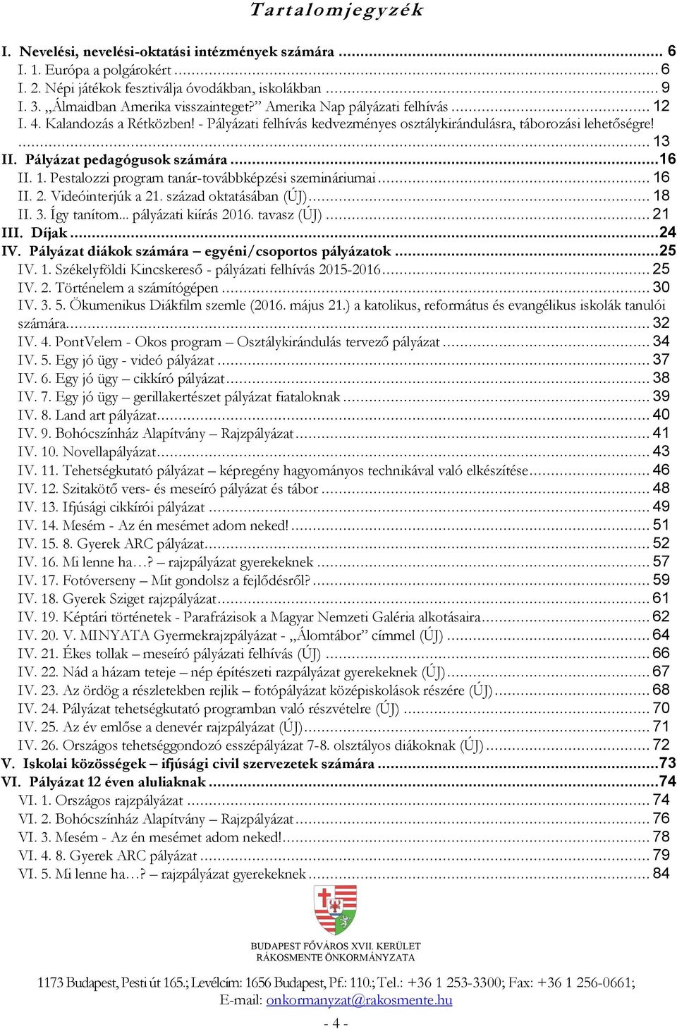 .. 16 II. 2. Videóinterjúk a 21. század oktatásában (ÚJ)... 18 II. 3. Így tanítom... pályázati kiírás 2016. tavasz (ÚJ)... 21 III. Díjak...24 IV. Pályázat diákok számára egyéni/csoportos pályázatok.