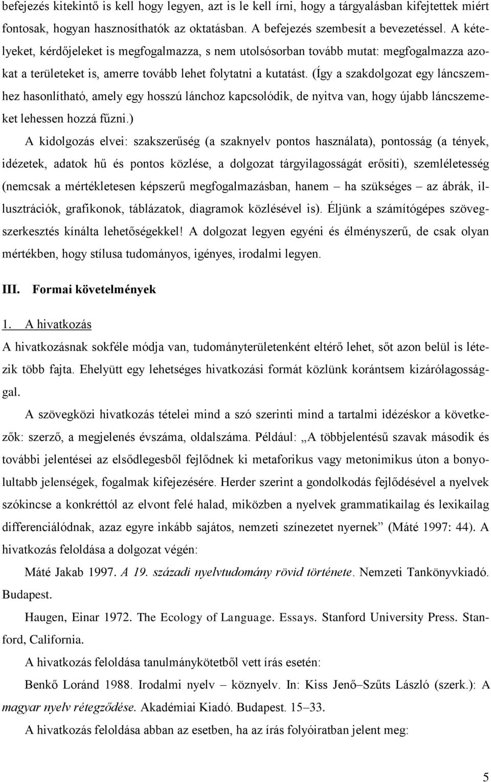 (Így a szakdolgozat egy láncszemhez hasonlítható, amely egy hosszú lánchoz kapcsolódik, de nyitva van, hogy újabb láncszemeket lehessen hozzá fűzni.