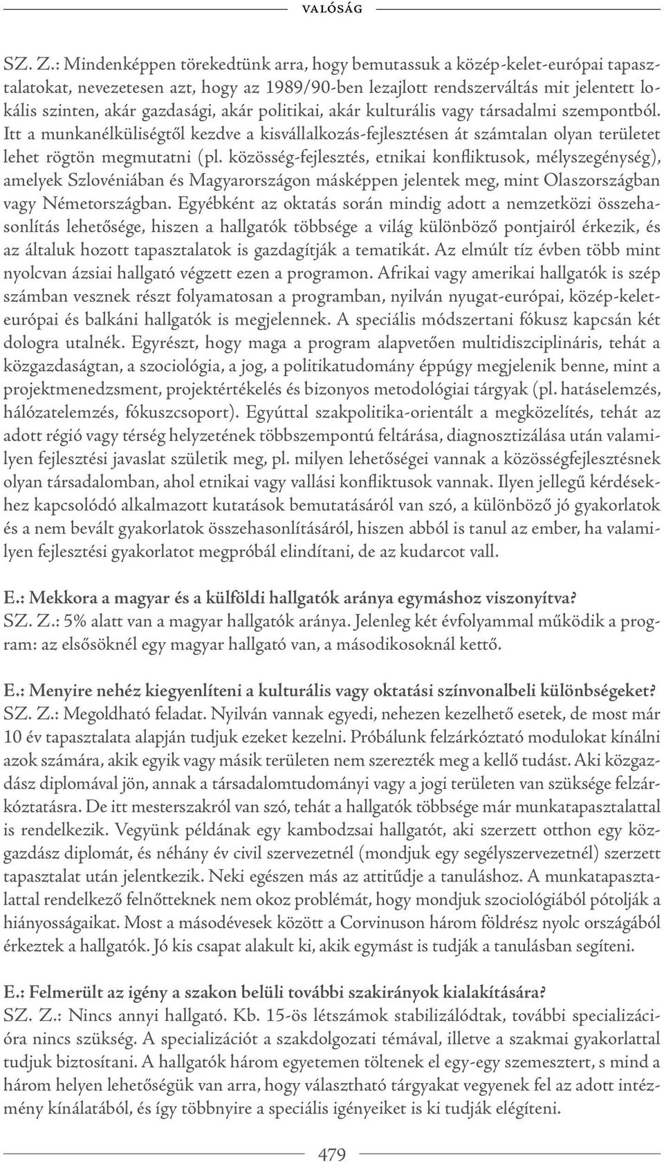 akár politikai, akár kulturális vagy társadalmi szempontból. Itt a munkanélküliségtől kezdve a kisvállalkozás-fejlesztésen át számtalan olyan területet lehet rögtön megmutatni (pl.