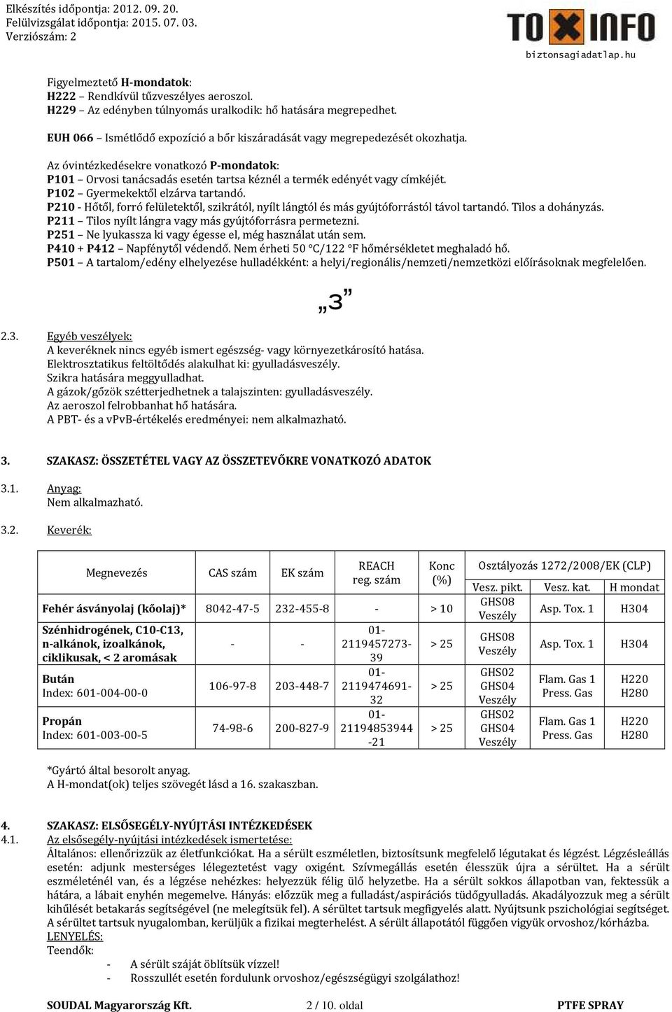 P102 Gyermekektől elzárva tartandó. P210 - Hőtől, forró felületektől, szikrától, nyílt lángtól és más gyújtóforrástól távol tartandó. Tilos a dohányzás.