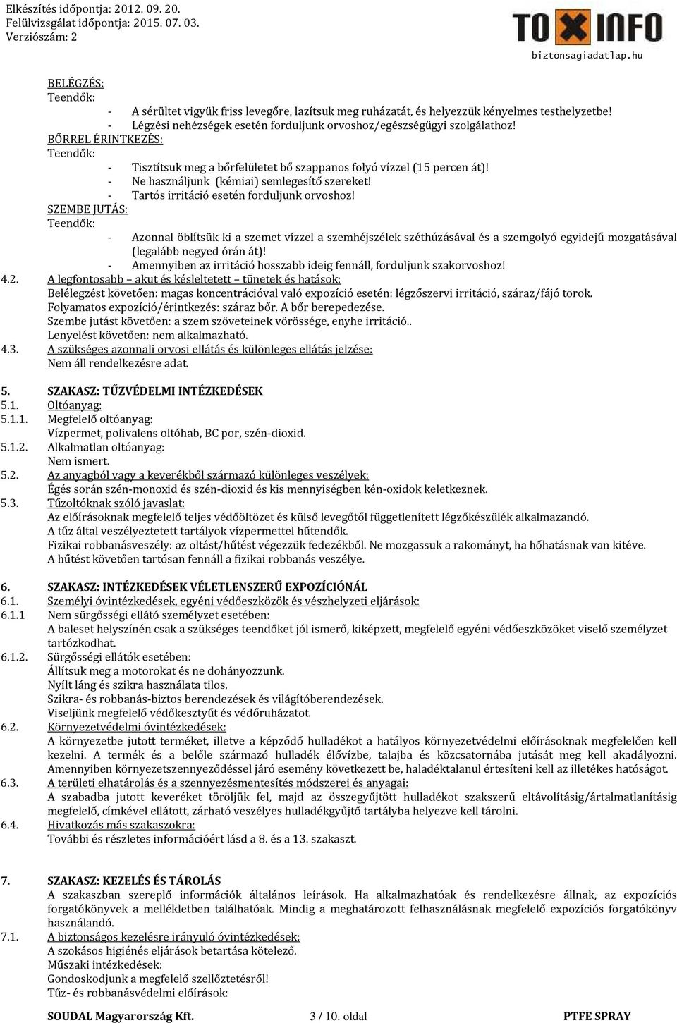 SZEMBE JUTÁS: Teendők: - Azonnal öblítsük ki a szemet vízzel a szemhéjszélek széthúzásával és a szemgolyó egyidejű mozgatásával (legalább negyed órán át)!