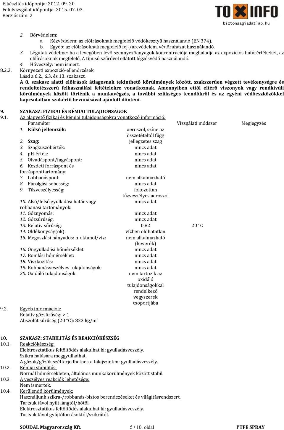 Légutak védelme: ha a levegőben lévő szennyezőanyagok koncentrációja meghaladja az expozíciós határértékeket, az előírásoknak megfelelő, A típusú szűrővel ellátott légzésvédő használandó. 4.