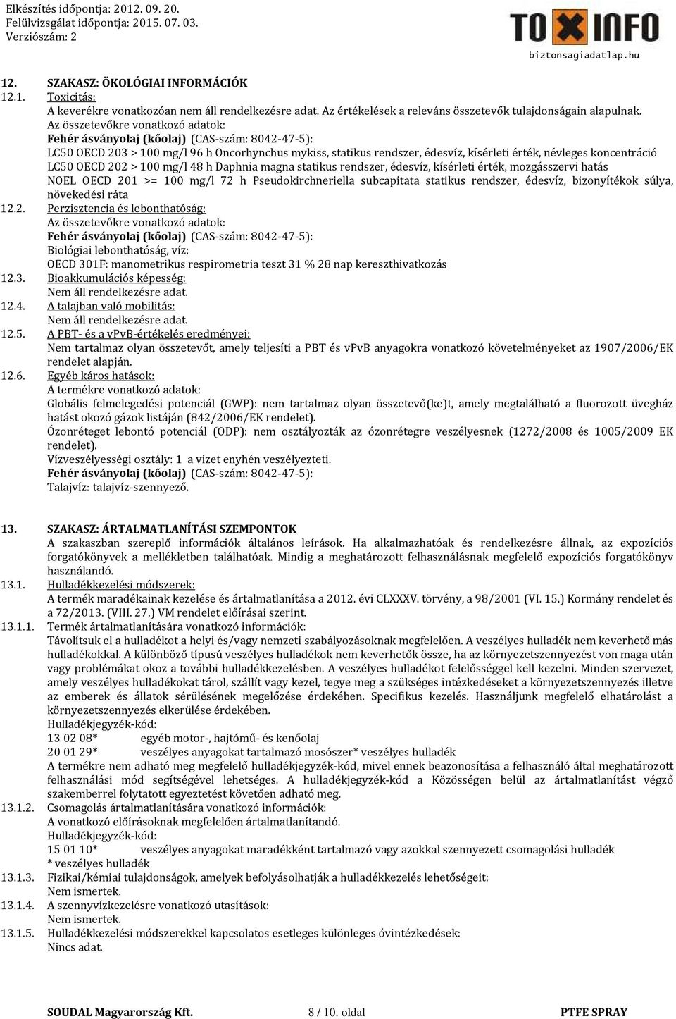 koncentráció LC50 OECD 202 > 100 mg/l 48 h Daphnia magna statikus rendszer, édesvíz, kísérleti érték, mozgásszervi hatás NOEL OECD 201 >= 100 mg/l 72 h Pseudokirchneriella subcapitata statikus