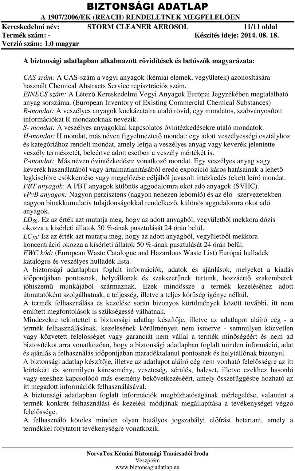 (European Inventory of Existing Commercial Chemical Substances) R-mondat: A veszélyes anyagok kockázataira utaló rövid, egy mondatos, szabványosított információkat R mondatoknak nevezik.