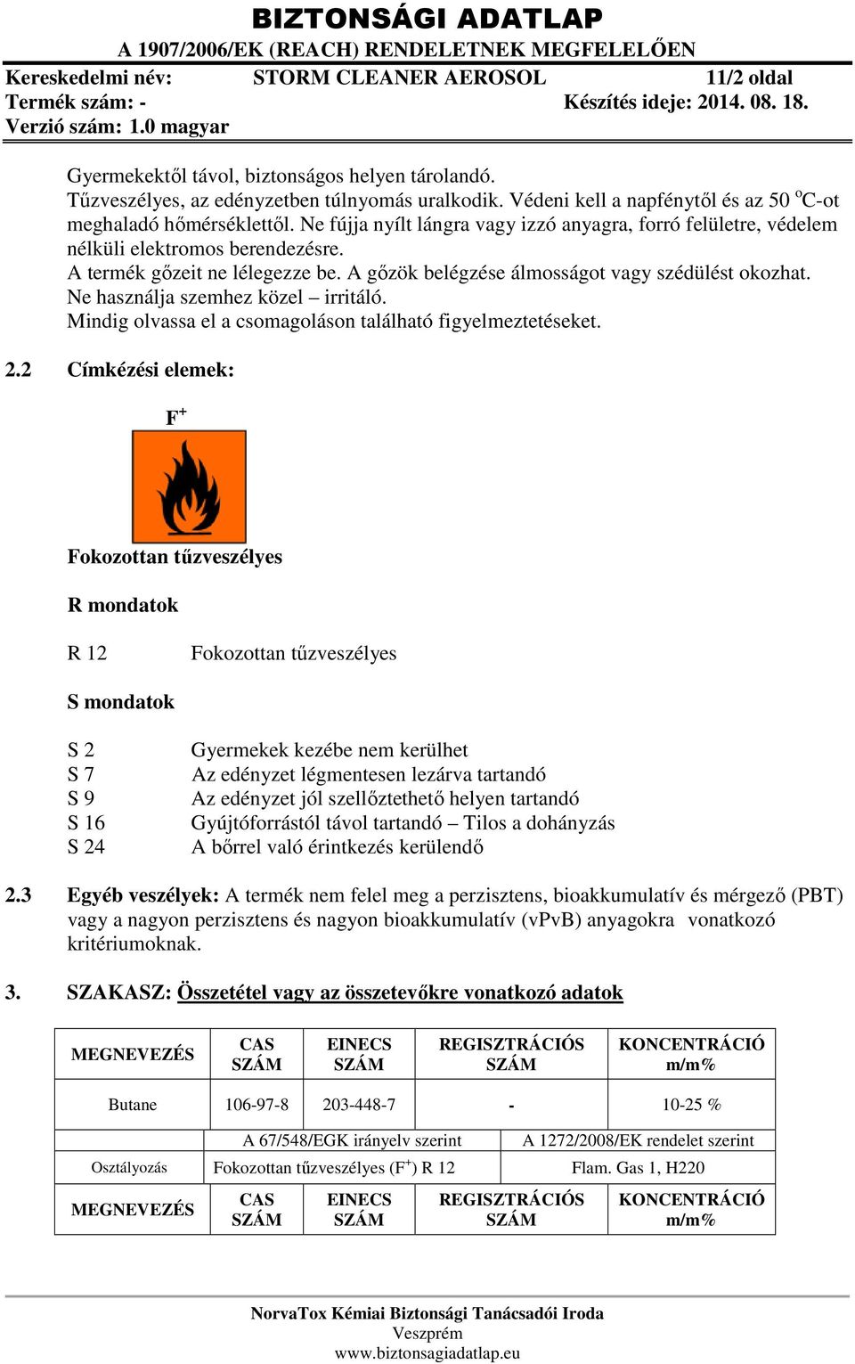 A gőzök belégzése álmosságot vagy szédülést okozhat. Ne használja szemhez közel irritáló. Mindig olvassa el a csomagoláson található figyelmeztetéseket. 2.