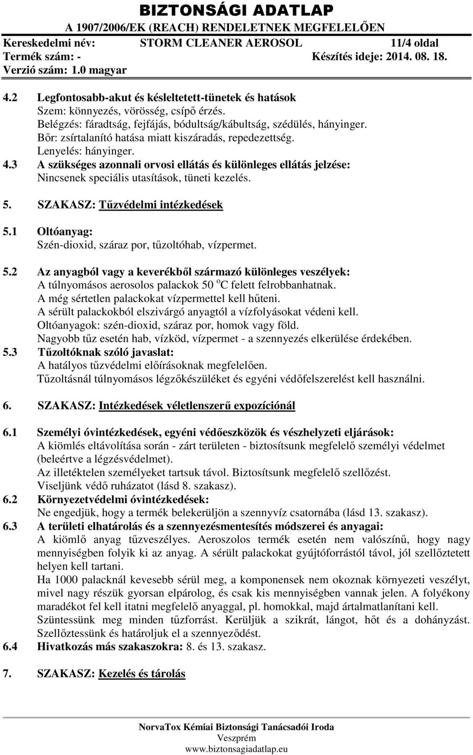 3 A szükséges azonnali orvosi ellátás és különleges ellátás jelzése: Nincsenek speciális utasítások, tüneti kezelés. 5. SZAKASZ: Tűzvédelmi intézkedések 5.