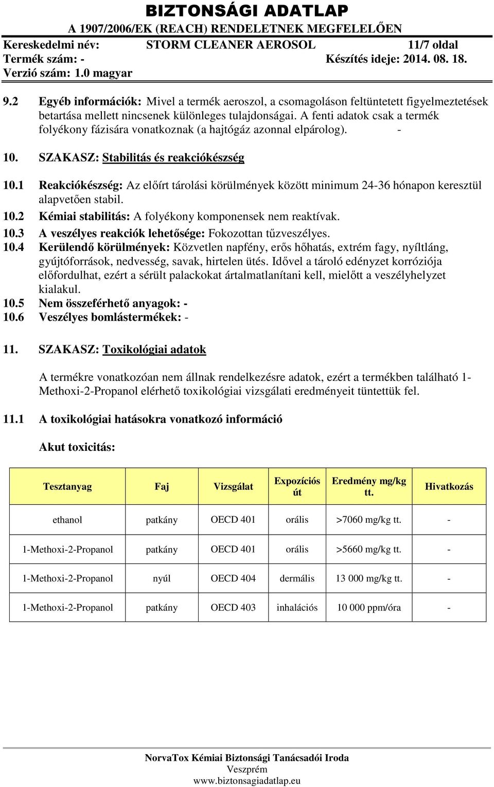 1 Reakciókészség: Az előírt tárolási körülmények között minimum 24-36 hónapon keresztül alapvetően stabil. 10.2 Kémiai stabilitás: A folyékony komponensek nem reaktívak. 10.3 A veszélyes reakciók lehetősége: Fokozottan tűzveszélyes.