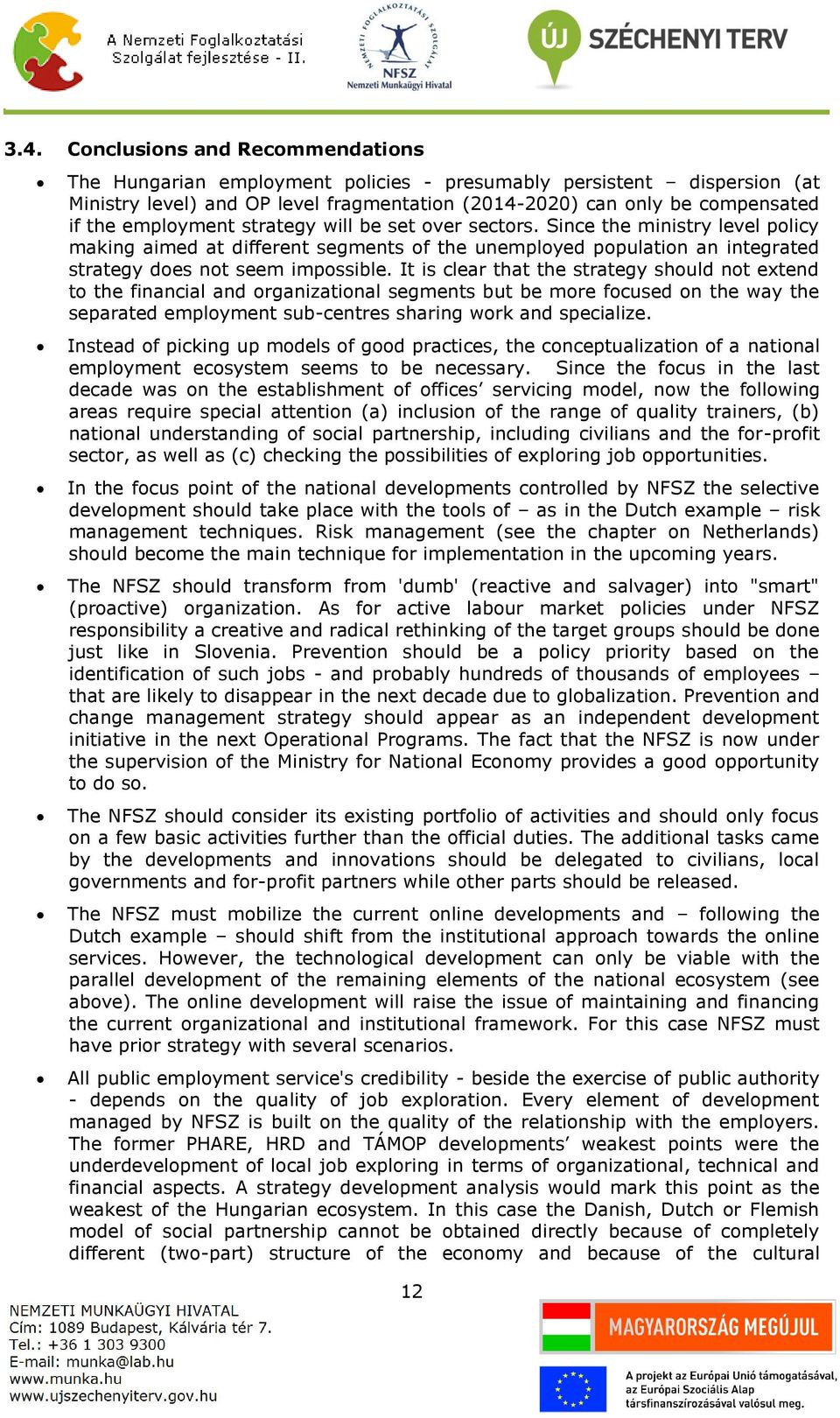 It is clear that the strategy should not extend to the financial and organizational segments but be more focused on the way the separated employment sub-centres sharing work and specialize.