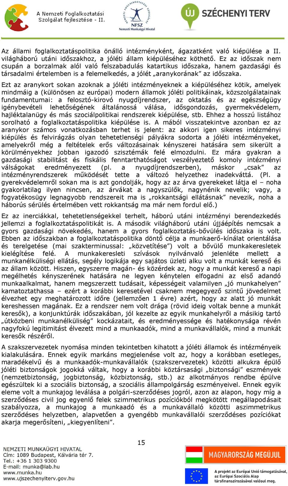 Ezt az aranykort sokan azoknak a jóléti intézményeknek a kiépüléséhez kötik, amelyek mindmáig a (különösen az európai) modern államok jóléti politikáinak, közszolgálatainak fundamentumai: a