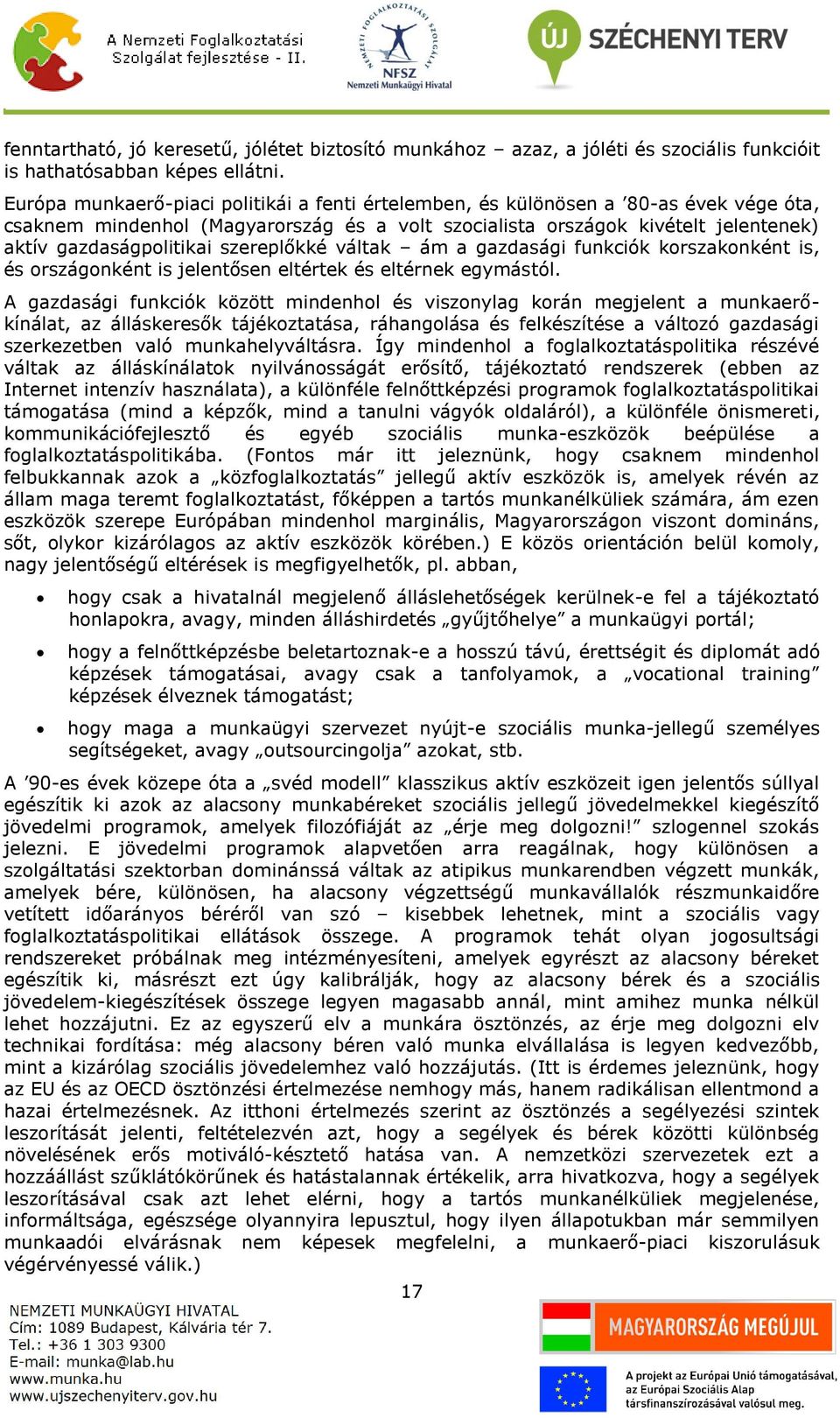 szereplőkké váltak ám a gazdasági funkciók korszakonként is, és országonként is jelentősen eltértek és eltérnek egymástól.