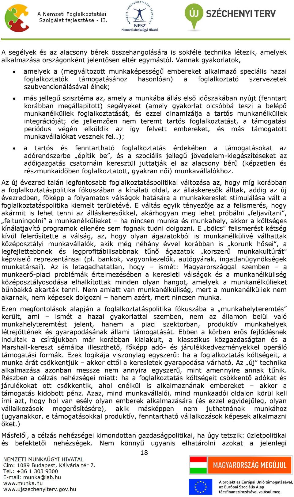 jellegű szisztéma az, amely a munkába állás első időszakában nyújt (fenntart korábban megállapított) segélyeket (amely gyakorlat olcsóbbá teszi a belépő munkanélküliek foglalkoztatását, és ezzel