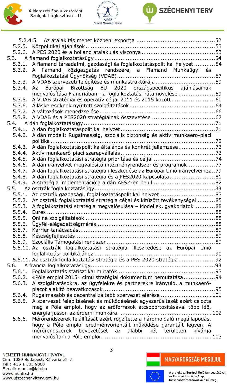 .. 59 5.3.4. Az Európai Bizottság EU 2020 országspecifikus ajánlásainak megvalósítása Flandriában - a foglalkoztatási ráta növelése... 59 5.3.5. A VDAB stratégiai és operatív céljai 2011 és 2015 között.