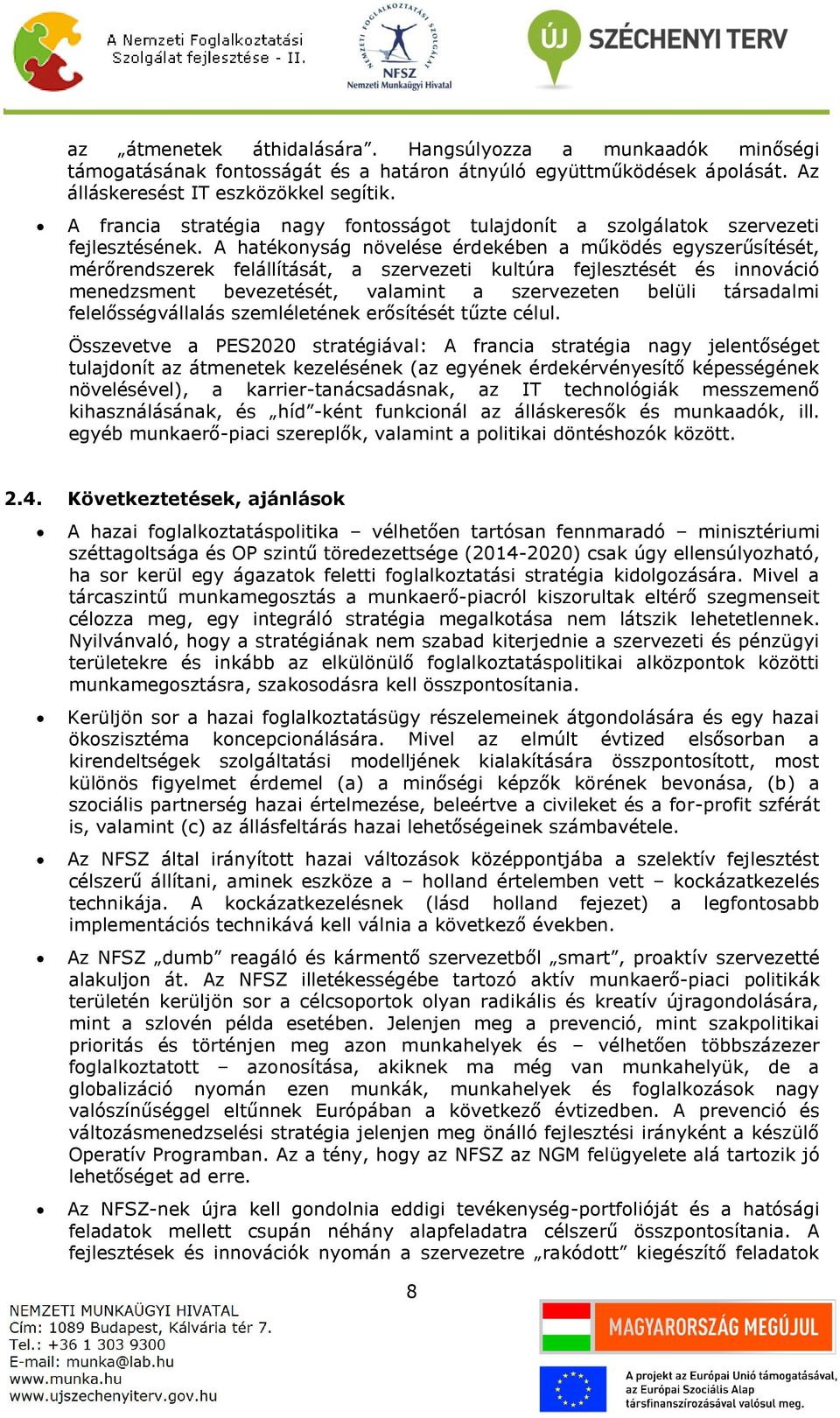 A hatékonyság növelése érdekében a működés egyszerűsítését, mérőrendszerek felállítását, a szervezeti kultúra fejlesztését és innováció menedzsment bevezetését, valamint a szervezeten belüli